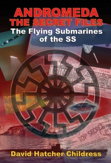 Andromeda. The Secret Files: The Flying Submarines of the SS Opracowanie zbiorowe