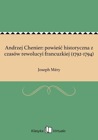 Andrzej Chenier: powieść historyczna z czasów rewolucyi francuzkiej (1792-1794) Mery Joseph