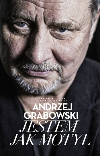 Andrzej Grabowski. Jestem jak motyl Grabowski Andrzej, Jabłonka Jakub, Łęczuk Paweł