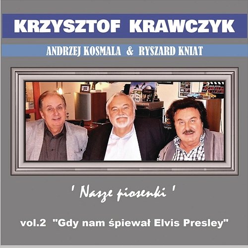 Andrzej Kosmala & Ryszard Kniat 'Nasze piosenki', Vol. 2 "Gdy nam śpiewał Elvis Presley" Krzysztof Krawczyk