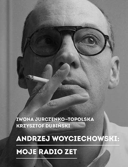 Andrzej Woyciechowski: moje radio ZET Jurczenko-Topolska Iwona, Dubiński Krzysztof