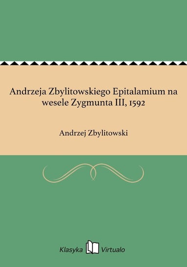 Andrzeja Zbylitowskiego Epitalamium na wesele Zygmunta III, 1592 Zbylitowski Andrzej