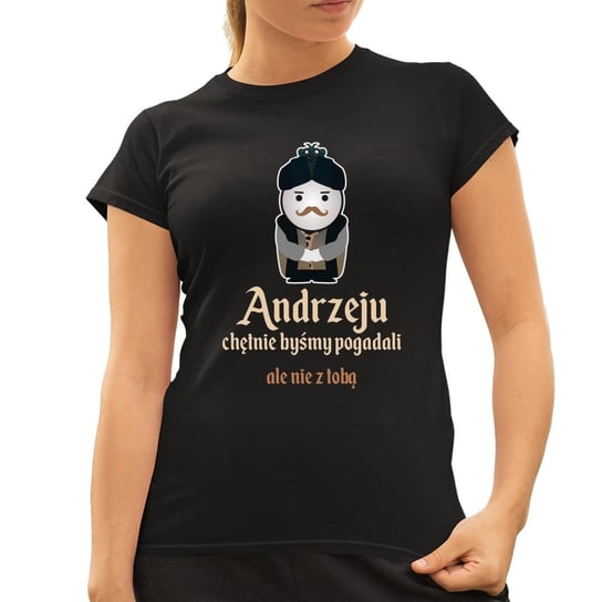 Andrzeju, chętnie byśmy pogadali... ale nie z tobą - damska koszulka na prezent dla fanów serialu 1670 Koszulkowy