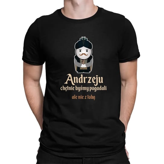 Andrzeju, chętnie byśmy pogadali... ale nie z tobą - męska koszulka na prezent dla fanów serialu 1670 Koszulkowy