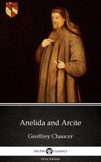 Anelida and Arcite by Geoffrey Chaucer - Delphi Classics (Illustrated) Chaucer Geoffrey