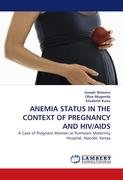 ANEMIA STATUS IN THE CONTEXT OF PREGNANCY AND HIV/AIDS Kuria Elizabeth, Waweru Joseph, Mugenda Olive