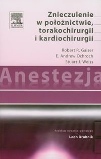Anestezja. Znieczulenie w położnictwie torakochirurgii i kardiochirurgii Gaiser Robert R., Ochroch Andrew E., Weiss Stuart J.
