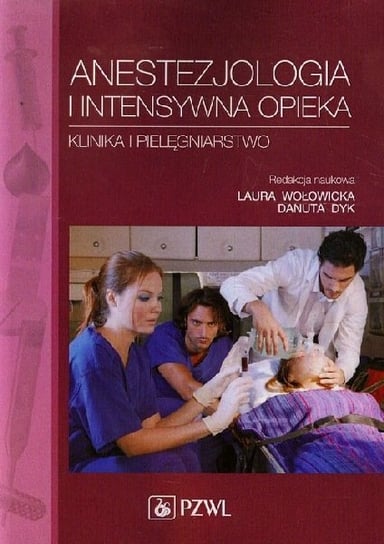 Anestezjologia i intensywna opieka. Klinika i pielęgniarstwo Opracowanie zbiorowe