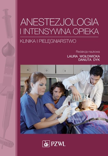 Anestezjologia i intensywna opieka. Klinika i pielęgniarstwo Wołowicka Laura, Danuta Dyk