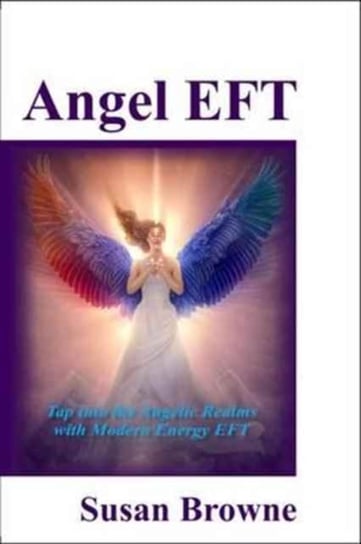Angel EFT: Tap into the Angelic Realms with Modern Energy EFT Susan Browne