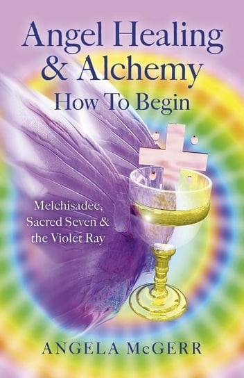 Angel Healing & Alchemy - How to Begin Mcgerr Angela