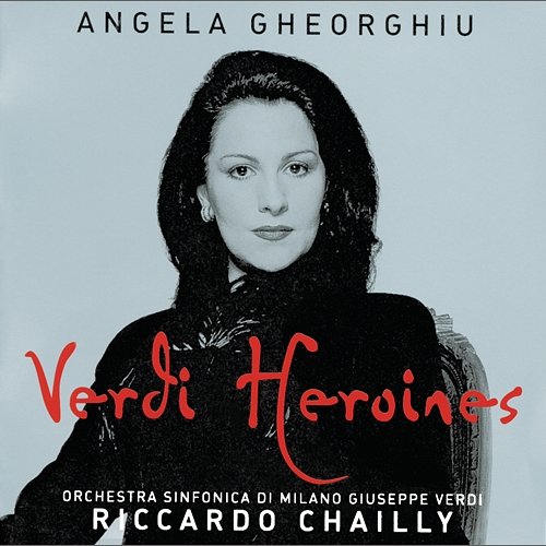 Angela Gheorghiu - Verdi Heroines Angela Gheorghiu, Orchestra Sinfonica di Milano Giuseppe Verdi, Riccardo Chailly
