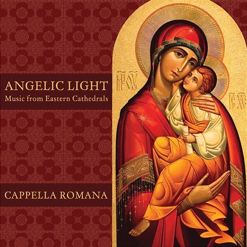 Angelic Light: Music from Eastern Cathedrals Cappella Romana