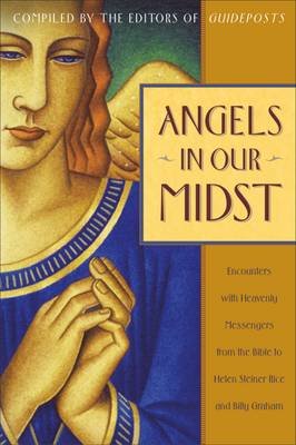 Angels in Our Midst: Encounters with Heavenly Messengers from the Bible to Helen Steiner Rice and Billy Graham Waterbrook Pr