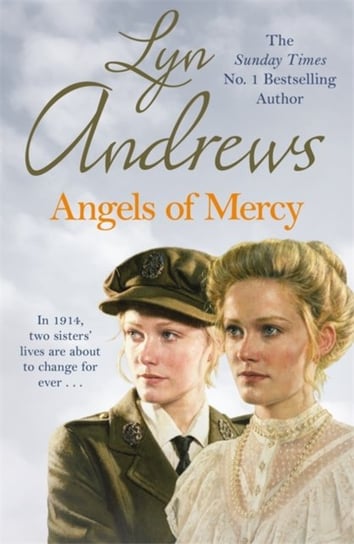 Angels of Mercy. A gripping saga of sisters, love and war Lyn Andrews