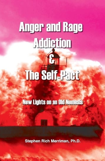 Anger and Rage Addiction & the Self-Pact Merriman Stephen Rich