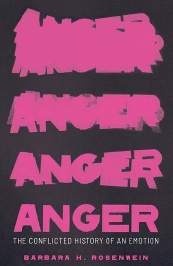Anger: The Conflicted History of an Emotion Rosenwein Barbara H.