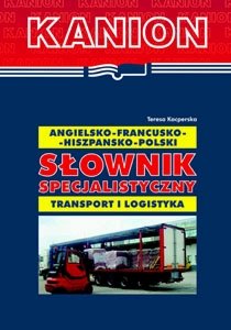 Angielsko-francusko-hiszpańsko-polski słownik specjalistyczny. Transport i logistyka Kacperska Teresa
