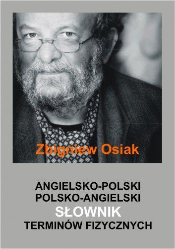 Angielsko-polski i polsko-angielski słownik terminów fizycznych Osiak Zbigniew