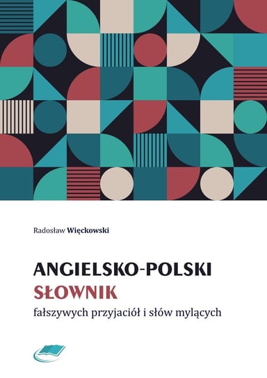 Angielsko-polski słownik fałszywych przyjaciół i słów mylących Więckowski Radosław