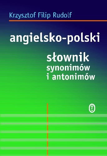 Angielsko-polski słownik synonimów i antonimów Rudolf Krzysztof Filip