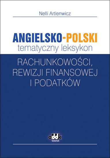 Angielsko-polski tematyczny leksykon rachunkowości, rewizji finansowej i podatków Artienwicz Nelli