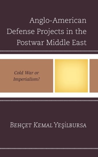 Anglo-American Defense Projects in the Postwar Middle East: Cold War or Imperialism? Lexington Books