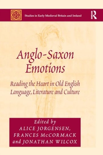Anglo-Saxon Emotions. Reading the Heart in Old English Language, Literature and Culture Opracowanie zbiorowe