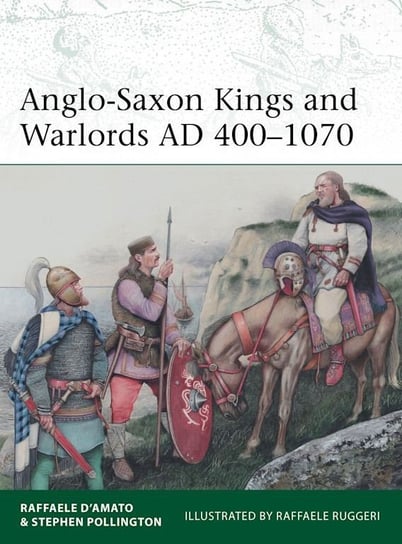 Anglo-Saxon Kings and Warlords AD 400-1070 D’Amato Raffaele, Stephen Pollington