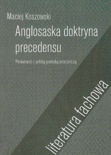 Anglosaska doktryna precedensu. Porównanie z polską orzeczniczą Koszowski Maciej