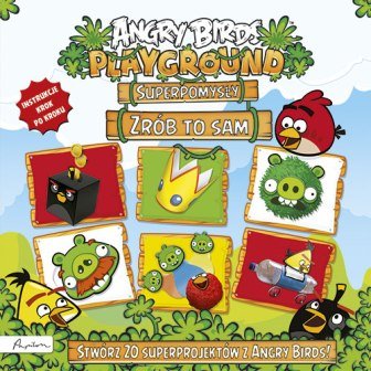 Angry Birds Playground. Superpomysły. Zrób to sam Opracowanie zbiorowe
