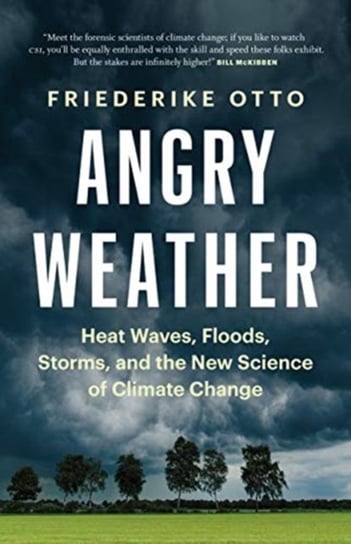 Angry Weather. Heat Waves, Floods, Storms, and the New Science of Climate Change Friederike Otto