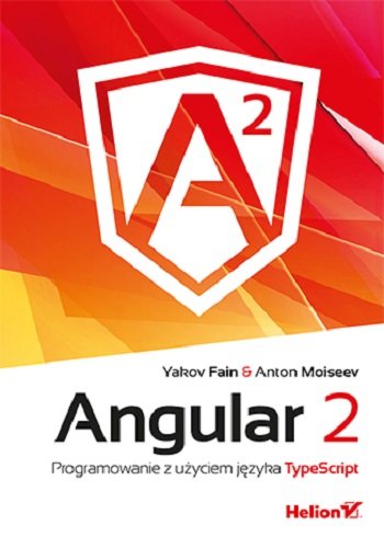 Angular 2. Programowanie z użyciem języka TypeScript Fain Yakov, Moiseev Anton