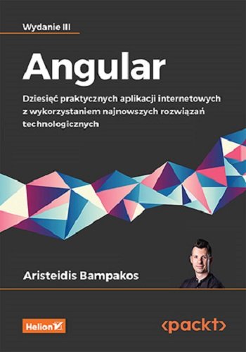 Angular. Dziesięć praktycznych aplikacji internetowych z wykorzystaniem najnowszych rozwiązań technologicznych Bampakos Aristeidis