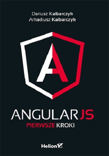 Angular JS. Pierwsze kroki Kalbarczyk Dariusz, Kalbarczyk Arkadiusz