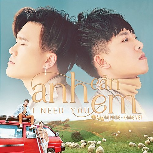 Anh Cần Em (I Need You) Châu Khải Phong & Khang Việt