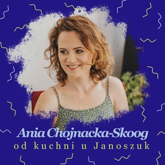 Ania Chojnacka-Skoog od Kuchni - u Janoszuk - podcast Janoszuk Urszula
