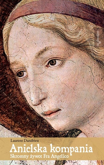 Anielska Kompania. Skromny żywot Fra Angelico Dandrieu Laurent