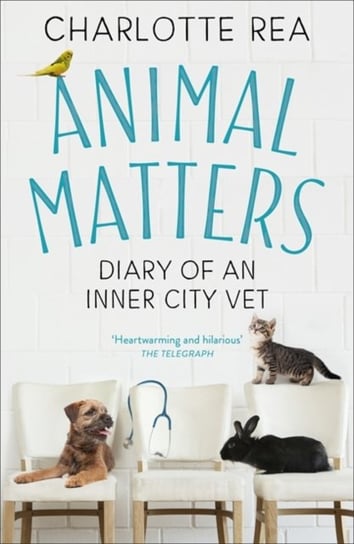 Animal Matters: Diary of an Inner City Vet Charlotte Rea