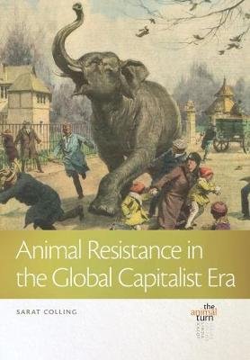 Animal Resistance in the Global Capitalist Era Sarat Colling