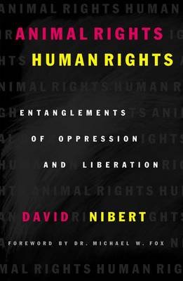 Animal Rights/Human Rights: Entanglements of Oppression and Liberation Nibert David