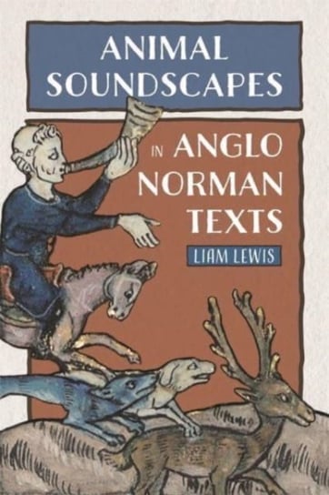 Animal Soundscapes in Anglo-Norman Texts Opracowanie zbiorowe