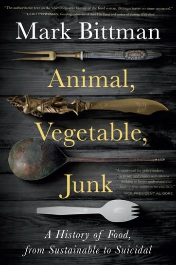 Animal, Vegetable, Junk: A History of Food, from Sustainable to Suicidal Bittman Mark