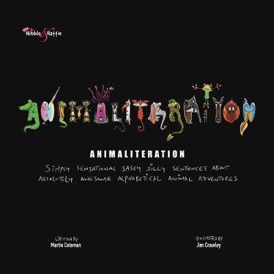 Animaliteration. Simply sensational sassy silly sentences about absolutely awesome alphabetical animal adventures Martin Coleman