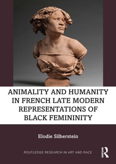 Animality and Humanity in French Late Modern Representations of Black Femininity Taylor & Francis Ltd.