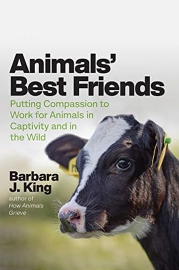 Animals Best Friends Putting Compassion to Work for Animals in Captivity and in the Wild Barbara J. King