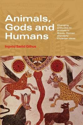 Animals, Gods and Humans: Changing Attitudes to Animals in Greek, Roman and Early Christian Thought Gilhus Ingvild Saelid, Ingvild Saelid