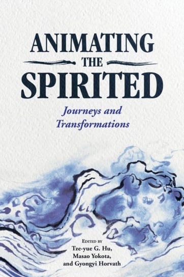 Animating the Spirited: Journeys and Transformations Opracowanie zbiorowe