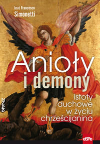 Anioły i demony. Istoty duchowe w życiu chrześcijanina Simonetti Francesco