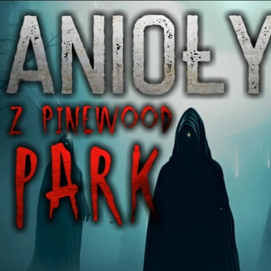 Anioły z Pinewood Park - CreepyPasta [PL] - MysteryTV - więcej niż strach - podcast Rutka Jakub